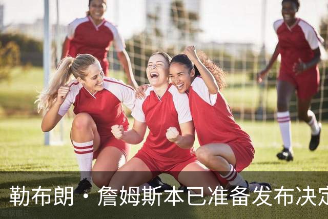 勒布朗·詹姆斯本已准备发布决定，恼火NBA总裁催其做决定，暂缓