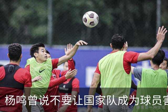 杨鸣曾说不要让国家队成为球员害怕的地方，7年后结果如何呢？