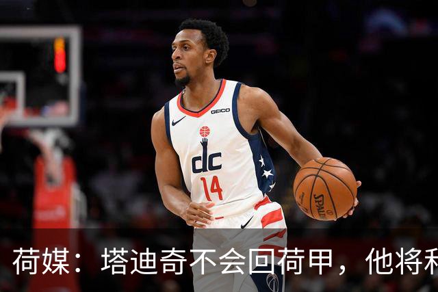 荷媒：塔迪奇不会回荷甲，他将和迪拜胜利签约1年