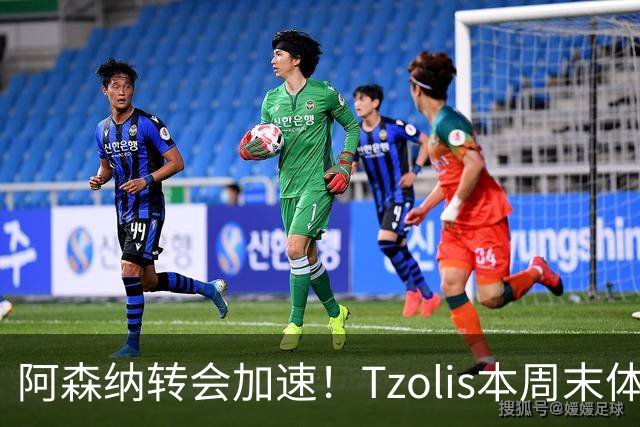 阿森纳转会加速！Tzolis本周末体检，1.5亿镑双购罗杰斯与孔萨